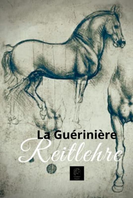 Reitlehre: Die Kunst des Reitens und die Grundsätze für die Ausbildung, Pflege und Führung von Pferden