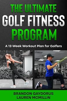 The Ultimate Golf Fitness Program: A 12-Week Workout Plan for Golfers