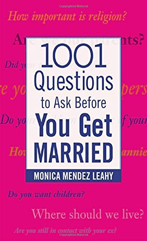 1001 Questions to Ask Before You Get Married: Prepare for Your Marriage Before You Say "I Do" - Monica Mendez Leahy