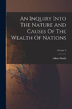 An Inquiry Into The Nature And Causes Of The Wealth Of Nations; Volume 3