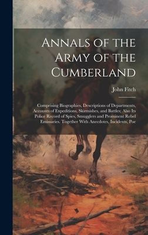 Annals of the Army of the Cumberland: Comprising Biographies, Descriptions of Departments, Accounts of Expeditions, Skirmishes, and Battles; Also its