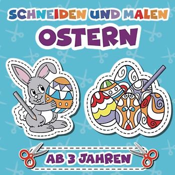 Ausmalen und Ausschneiden für Kinder ab 3: Basteln ab 3 Jahren | Oster basteln mit 30 Oster-Motiven für Kinder zum Ausmalen und Ausschneiden (Ausschneiden und Ausmalen ab 3 Jahre)