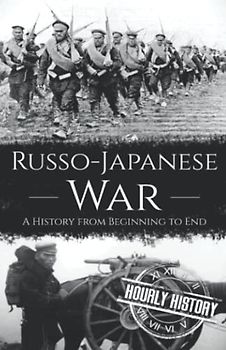 Russo-Japanese War: A History from Beginning to End (History of Russia)