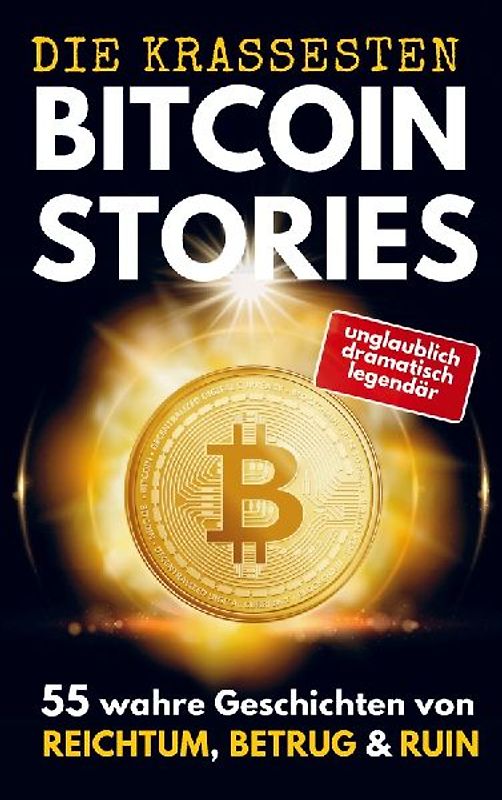DIE KRASSESTEN BITCOIN-STORIES: 55 wahre Geschichten von Reichtum, Betrug & Ruin. Triumphe und Tragödien aus der Bitcoin- & Krypto-Welt.