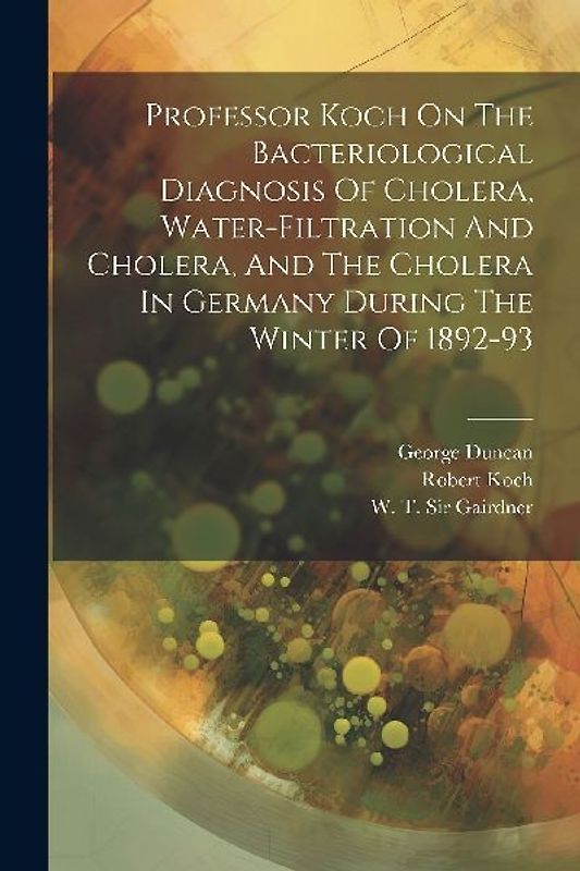 Professor Koch On The Bacteriological Diagnosis Of Cholera, Water-filtration And Cholera, And The Cholera In Germany During The Winter Of 1892-93