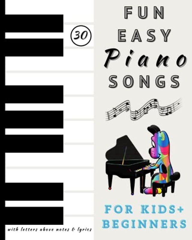 30 Fun and Easy Piano Songs for Kids and Beginners: Easy Piano Classics with Letters Above Notes for Right Hand, Left Hand and Hands Together