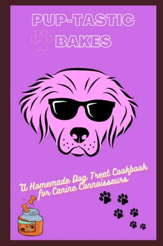 Pup-tastic Bakes: A Homemade Dog Treat Cookbook for Canine Connoisseurs