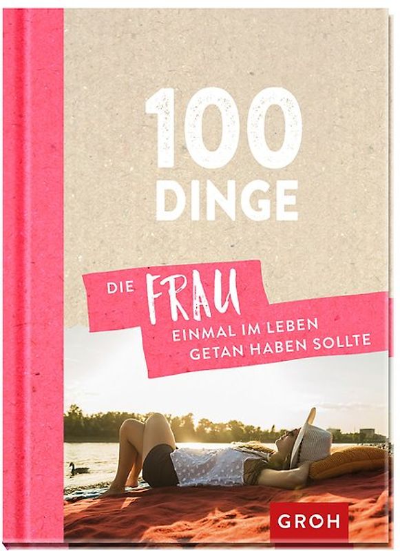100 Dinge, die FRAU einmal im Leben getan haben sollte