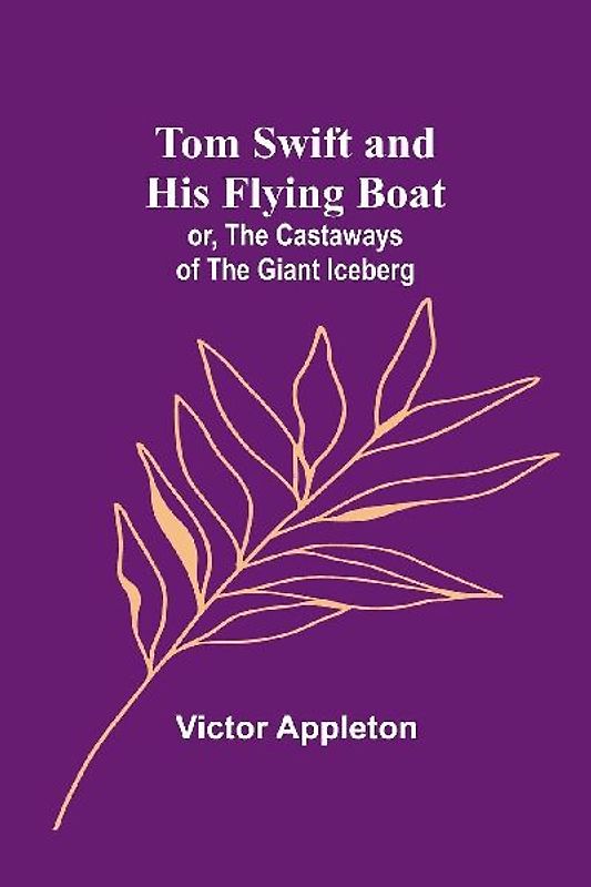 Tom Swift and his flying boat; or, The castaways of the giant iceberg
