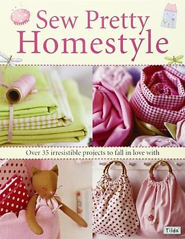 Sew Pretty Homestyle: Over 35 Irresistible Projects to Fall in Love with - Tone Finnanger