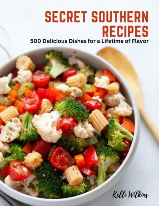 Secret Southern Recipes: 500 Delicious Dishes for a Lifetime of Flavor