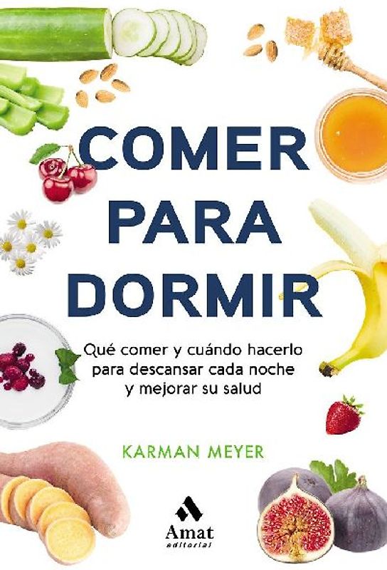 Comer para dormir : qué comer y cuándo hacerlo para descansar cada noche y mejorar su salud