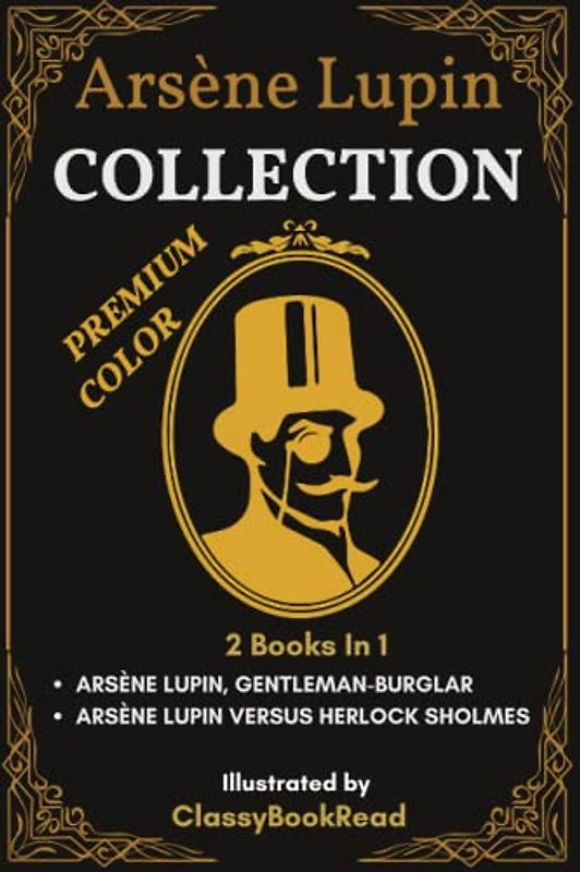 Arsène Lupin Collection: 2 Books In 1: The Extraordinary Adventures of Arsène Lupin Gentleman-Burglar, Arsène Lupin versus Herlock Sholmes... Illustrated by ClassyBookRead | PREMIUM COLOR!