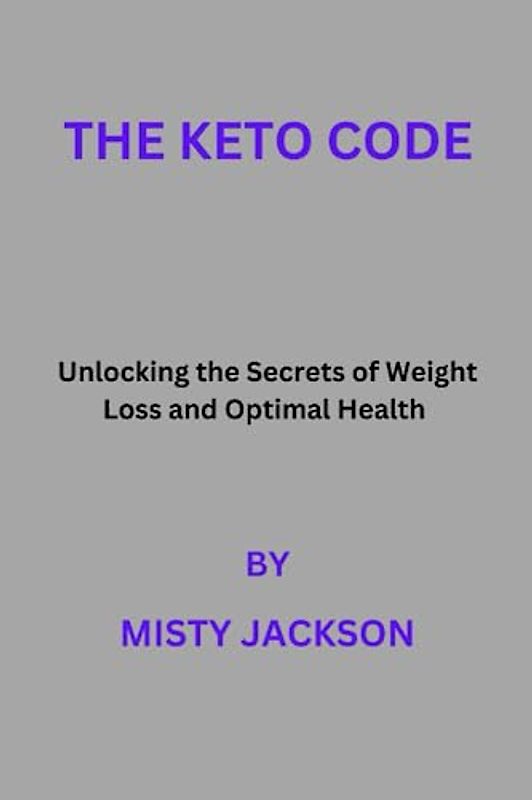 THE KETO CODE: Unlocking the Secrets of Weight Loss and Optimal Health