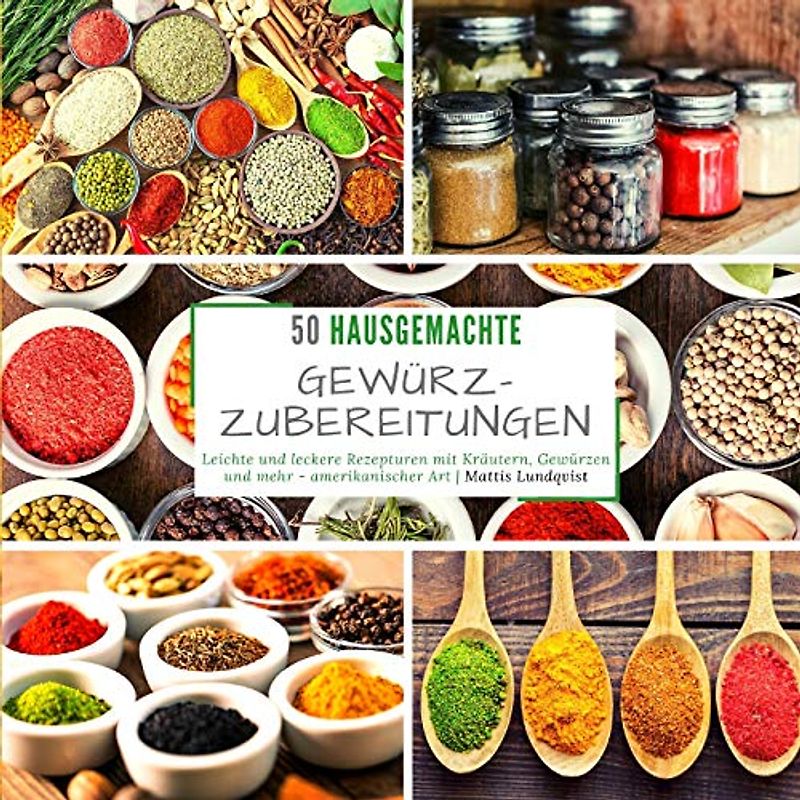 50 hausgemachte Gewürzzubereitungen: Leichte und leckere Rezepturen mit Kräutern, Gewürzen und mehr - amerikanischer Art