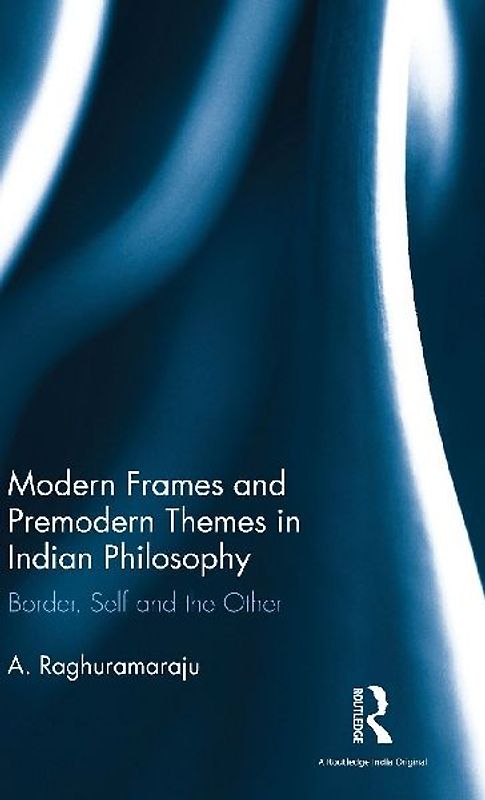 Modern Frames and Premodern Themes in Indian Philosophy