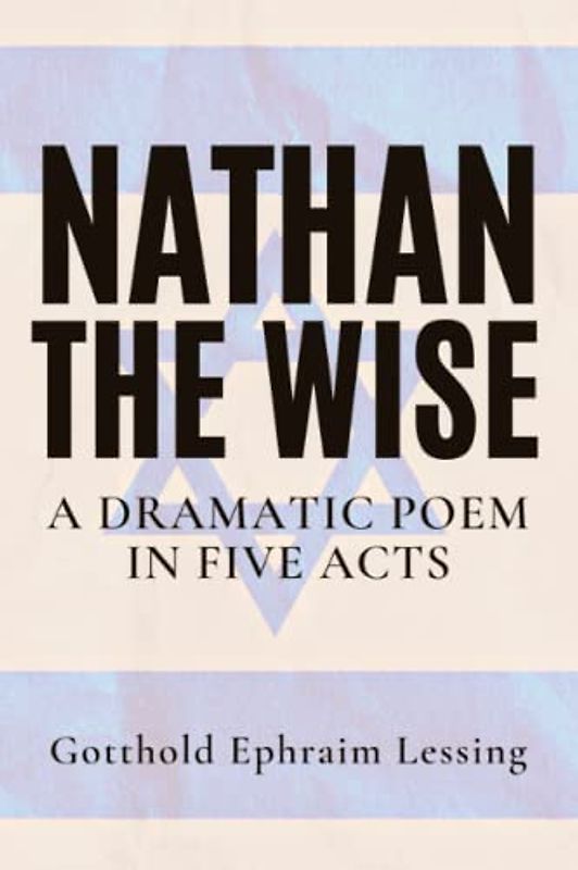 Nathan the Wise: A Dramatic Poem In Five Acts