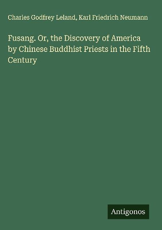 Fusang. Or, the Discovery of America by Chinese Buddhist Priests in the Fifth Century