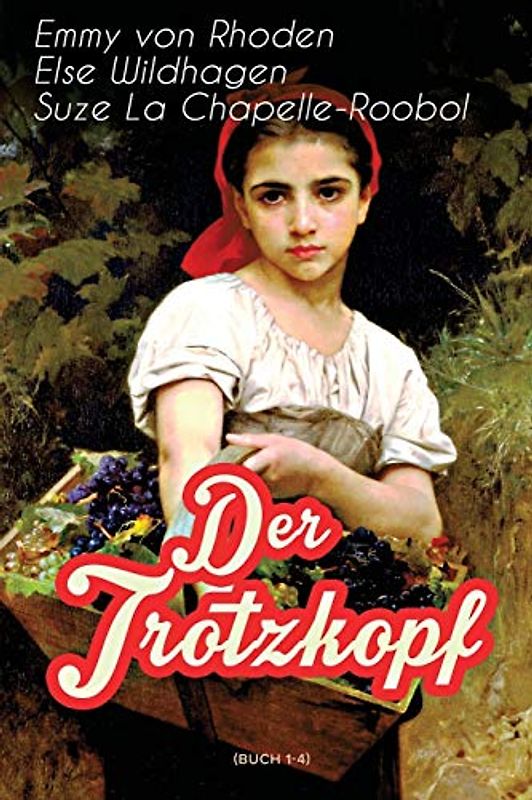 Der Trotzkopf (Buch 1-4): Illustrierte Ausgabe: Der Trotzkopf, Trotzkopfs Brautzeit, Aus Trotzkopfs Ehe & Trotzkopf als Großmutter