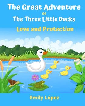 The Great Adventure of The Three Little Ducks: Bedtime Stories for Toddlers and Kids: ( Love and Protection )