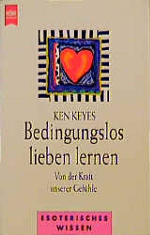 Bedingungslos lieben lernen. Von der Kraft unserer Gefühle