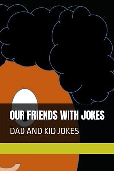 OUR FRIENDS WITH JOKES: DAD AND KID JOKES