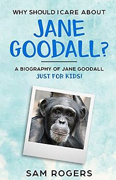Why Should I Care About Jane Goodall?: A Biography of Jane Goodall Just For Kids!