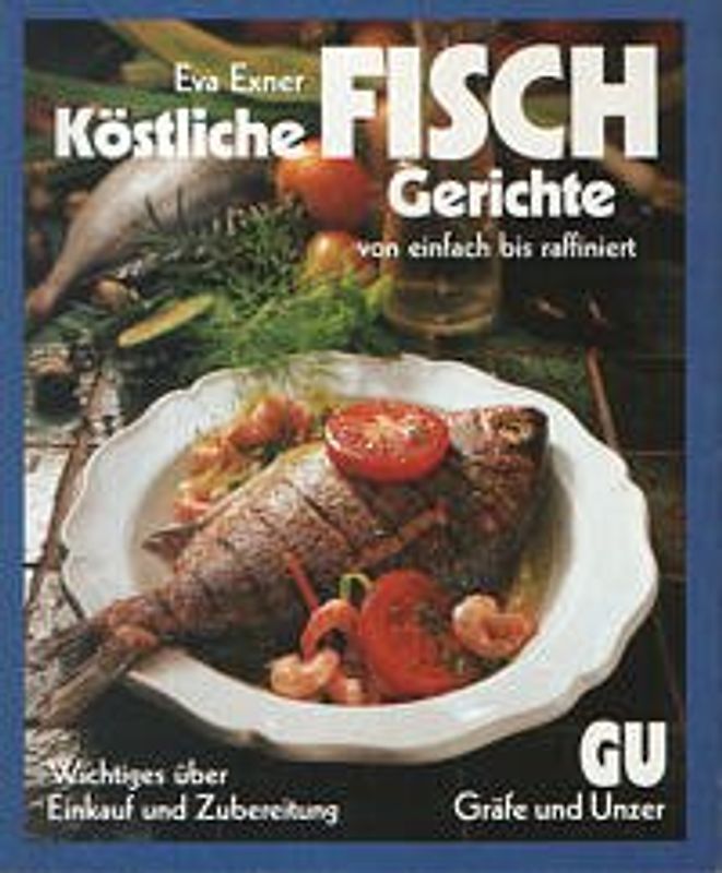 Köstliche Fisch-Gerichte. Von einfach bis raffiniert. Wichtiges über Einkauf und Zubereitung