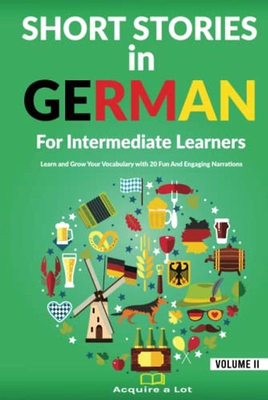 Short Stories in German For Intermediate Learners: Learn and Grow Your Vocabulary with 20 Fun And Engaging Narrations (German Comprehensible Input, Band 2)