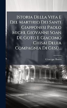 Istoria Della Vita E Del Martirio Dei Santi Giapponesi Paolo Michi, Giovanni Soan De Goto E Giacomo Chisai Della Compagnia Di GesÃ¹...