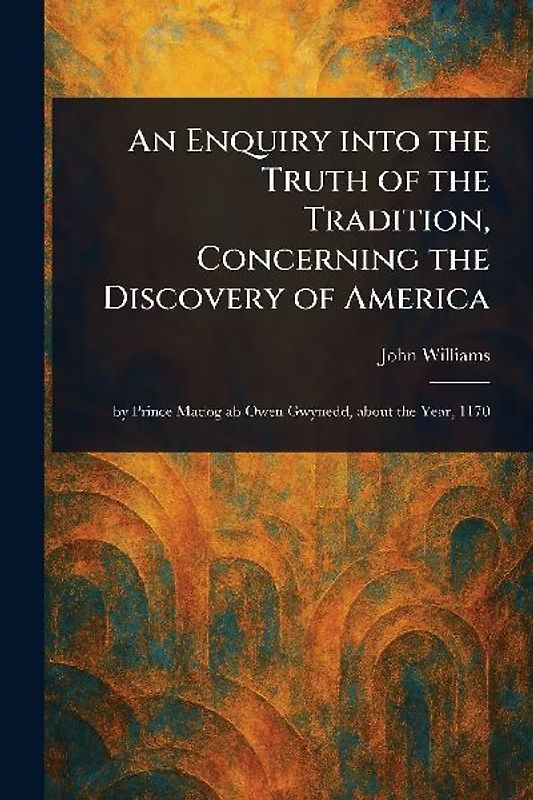 An Enquiry Into the Truth of the Tradition, Concerning the Discovery of America