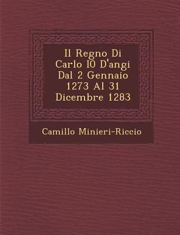 Il Regno Di Carlo I0 D'Angi Dal 2 Gennaio 1273 Al 31 Dicembre 1283