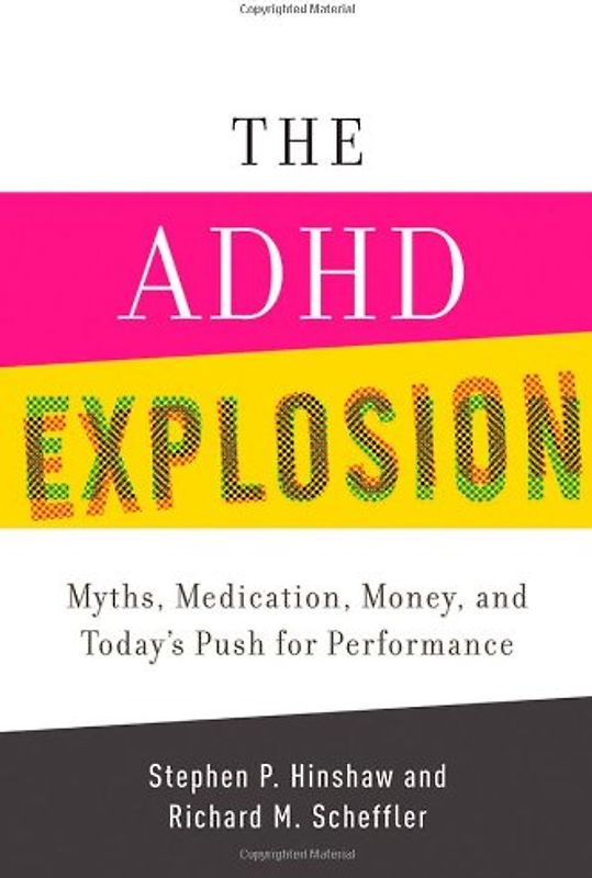 The ADHD Explosion: Myths, Medication, Money, and Today's Push for Performance - Hinshaw, Stephen P.