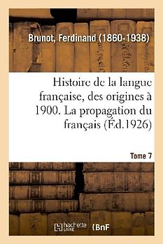 Histoire de la Langue Française, Des Origines À 1900. Tome 7