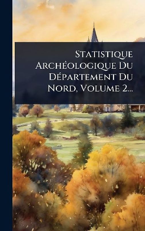 Statistique ArchÃ(c)ologique Du DÃ(c)partement Du Nord, Volume 2...