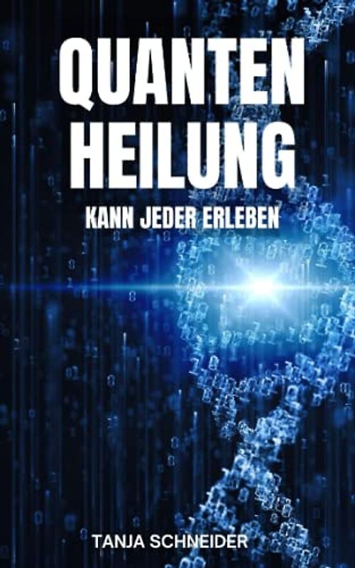 Quantenheilung kann jeder erleben: 2 Punkt Methode und weitere Techniken, für Anfänger und Einsteiger, leicht gemacht und einfach erklärt