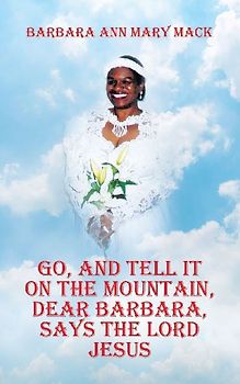 GO, AND TELL IT ON THE MOUNTAIN, DEAR BARBARA, SAYS THE LORD JESUS