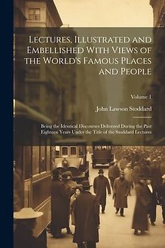 Lectures, Illustrated and Embellished With Views of the World's Famous Places and People: Being the Identical Discourses Delivered During the Past Eig