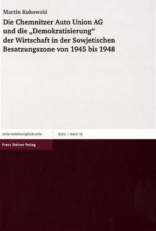 Die Chemnitzer Auto Union AG und die "Demokratisierung" der Wirtschaft in der Sowjetischen Besatzungszone von 1945 bis 1948