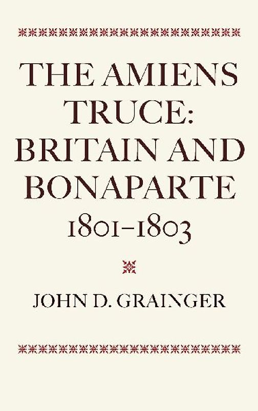 The Amiens Truce: Britain and Bonaparte 1801 - 1803