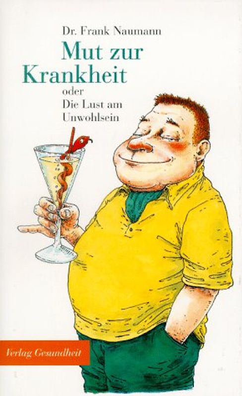Mut zur Krankheit oder Die Lust am Unwohlsein. Die ultimative Verteidigungsschrift für Gesundheitsmuffel, Hobbypatienten und Berufshypochonder