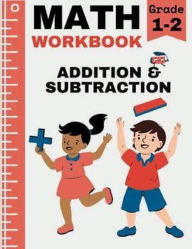Addition and Subtraction Workbook: 3 Digit and 2 Digit Adding & Subtracting Math Practice for 1st & 2nd Grade, Featuring Fun Activities, Encouraging Words, & More!