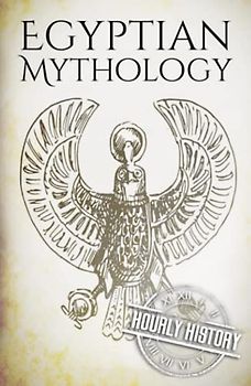 Egyptian Mythology: A Concise Guide to the Ancient Gods and Beliefs of Egyptian Mythology (Greek Mythology - Norse Mythology - Egyptian Mythology - Celtic Mythology)
