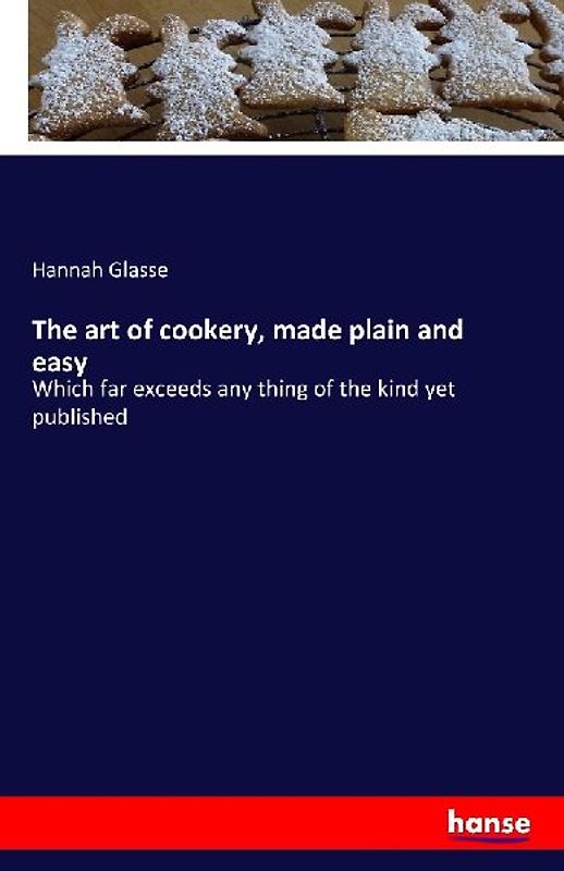 The art of cookery, made plain and easy