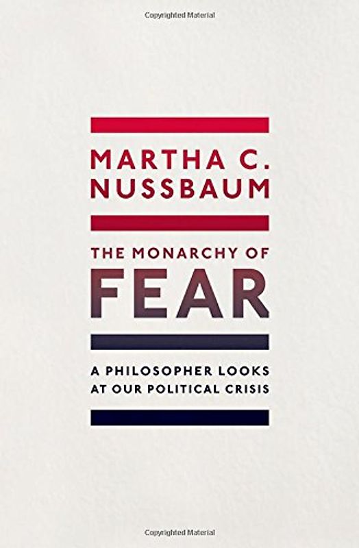 The Monarchy of Fear: A Philosopher Looks at Our Political Crisis