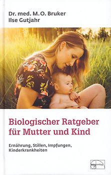 Biologischer Ratgeber für Mutter und Kind. Ernährung, Stillen, Impfungen, Kinderkrankheiten