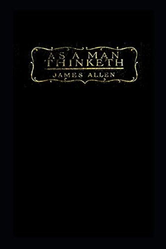 As A Man Thinketh: Original Classic Edition