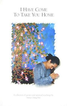 I Have Come to Take You Home: A Collection of Quotes and Spiritual Teachings from the Supreme Master Ching Hai