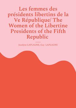 Les femmes des présidents libertins de la Ve République/ The Women of the Libertine Presidents of the Fifth Republic