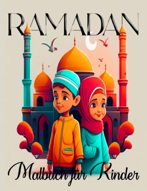 RAMADAN MALBUCH FÜR KINDER: Spaßiges Ramadan Ausmalbuch für Kinder: Spannende Seiten, um die Schönheit des Heiligen Monats mit unterhaltsamen Aktivitäten und islamischen Lehren zu entdecken